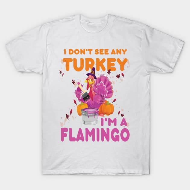 I don't see any Turkey.. I'm a flamingo. funny thanksgiving gift T-Shirt by DODG99